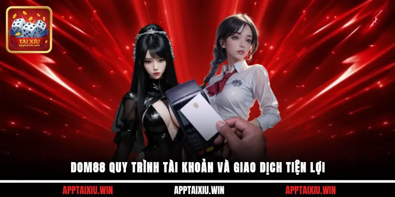 DOM88 quy trình tài khoản và giao dịch tiện lợi