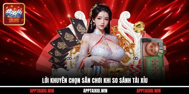 Lời khuyên chọn sân chơi khi so sánh tài xỉu
