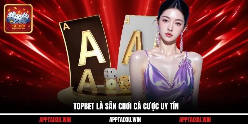 TOPBET là sân chơi cá cược uy tín